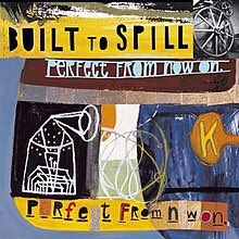 Built to Spill: There's Nothing Wrong with Love (94), Perfect from Now On (97), Keep It Like a Secret (99)Built to Spill might be a sleeper top 5. When we make our list of underrated songs of 90s, Carry the Zero May too it.