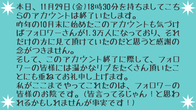 FirstConnect_Co's tweet image. 【フォロワーの皆様へ】

ここだけでは書き尽くせない程、たくさんお世話になり…本当にありがとうございました。
中の人は字が汚いためPCでの作成となりましたが、フォロワーの皆様へ感謝のコメントを書きました。
残りの時間はわずかですが、最後まで見守ってくださると嬉しいです。