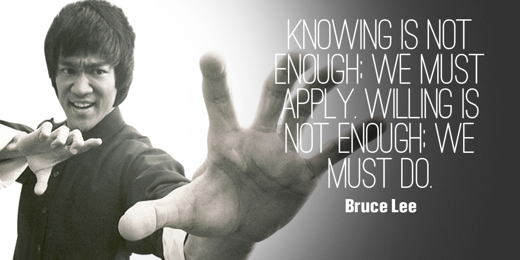 Knowing is not enough; We must apply. Willing is not enough; We must do.  - Bruce Lee #quote