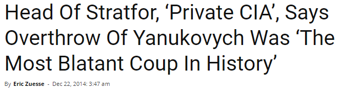 December the 22nd 2014 head of Stratfor calls overthrow “most blatant coup in history.” http://rinf.com/alt-news/breaking-news/head-stratfor-private-cia-says-overthrow-yanukovych-blatant-coup-history/