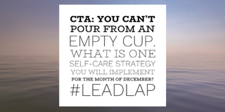 Call to Action: What is one self-care strategy you can implement as we kick off December? #LeadLAP #MakingItHappen