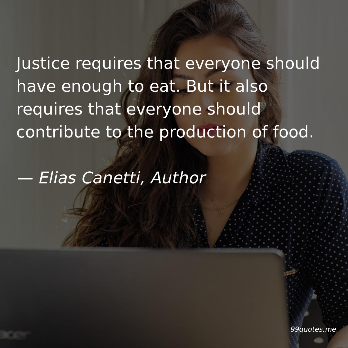 99quotes_me's tweet photo. Justice requires that everyone should have enough to eat. But it also requires that everyone should contribute to the production of food. — Elias Canetti #quote #quotes #EliasCanetti #author #justice https://t.co/rraNJ0bt3F https://t.co/8Vd2noEDE8