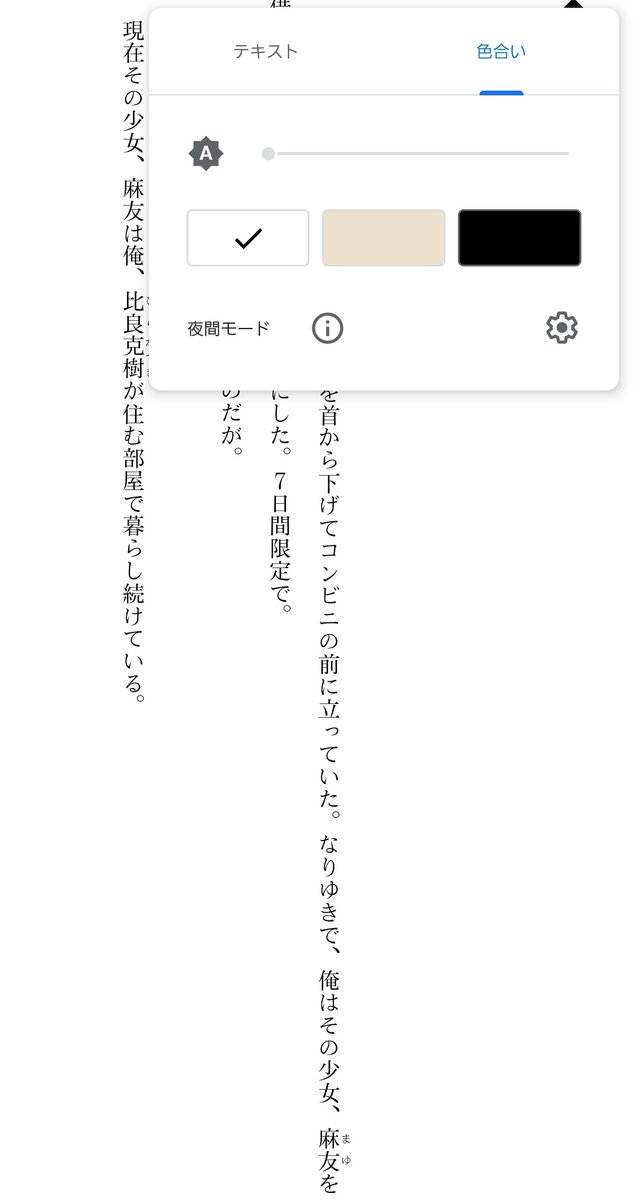 本の紹介で文字を使ってしまった......続けます
②ページの中心をタップ。画像1枚目になる。
③右上の「Aa」マークをタップ。画像2枚目になる。
④「夜間モード i」の右隣に並んでいる歯車マークをタップ。画像3枚目になる。

そして次が大事です。続く 