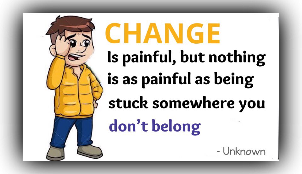 Change is painful,
but nothing is as painful as being stuck somewhere you don’t belong.
#quote #unknown ✍🏻
#ThinkBIGSundayWithMarsha 
#Change