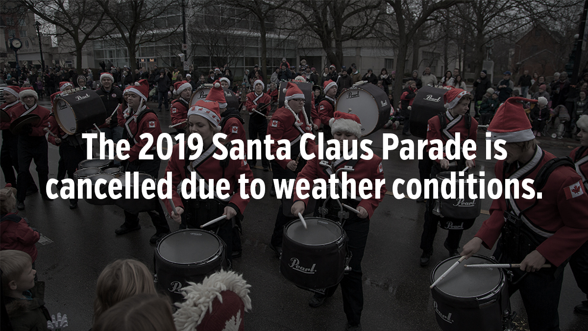 We are disappointed to announce that the Santa Claus Parade is cancelled due to unsafe weather conditions and the declaration of a significant weather event. Public Safety is our first priority.