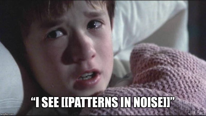 “I see [[patterns in noise]]” from the sixth sense