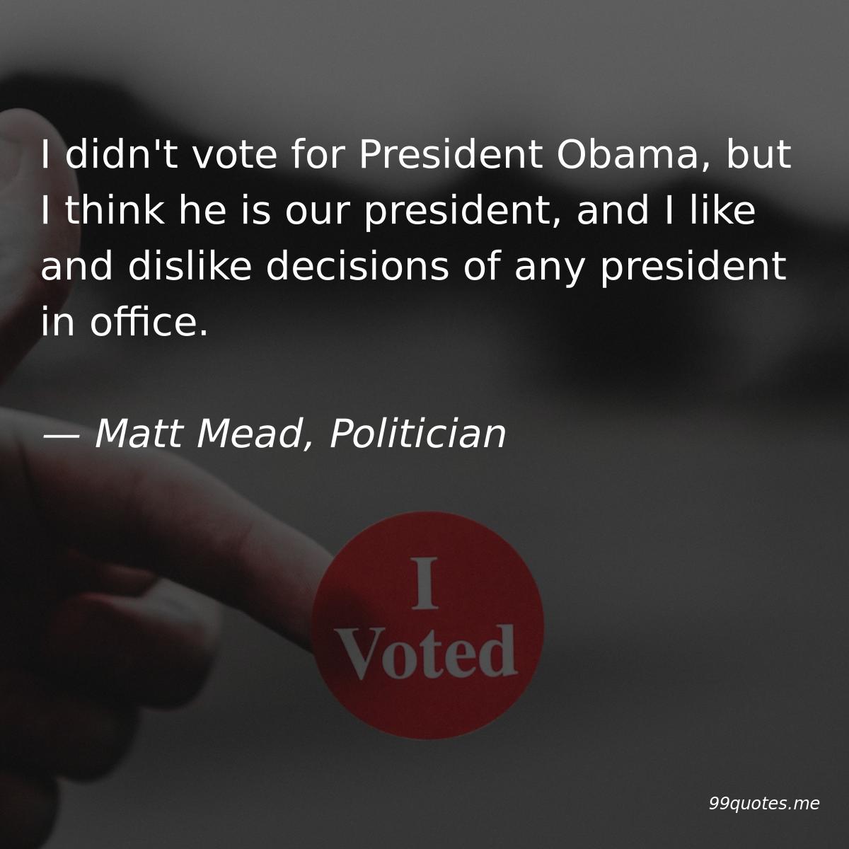 99quotes_me's tweet photo. I didn't vote for President Obama, but I think he is our president, and I like and dislike decisions of any president in office. — Matt Mead #quote #quotes #MattMead #politician #voting https://t.co/tWguwq4Jdw https://t.co/mbsLp4IIHs