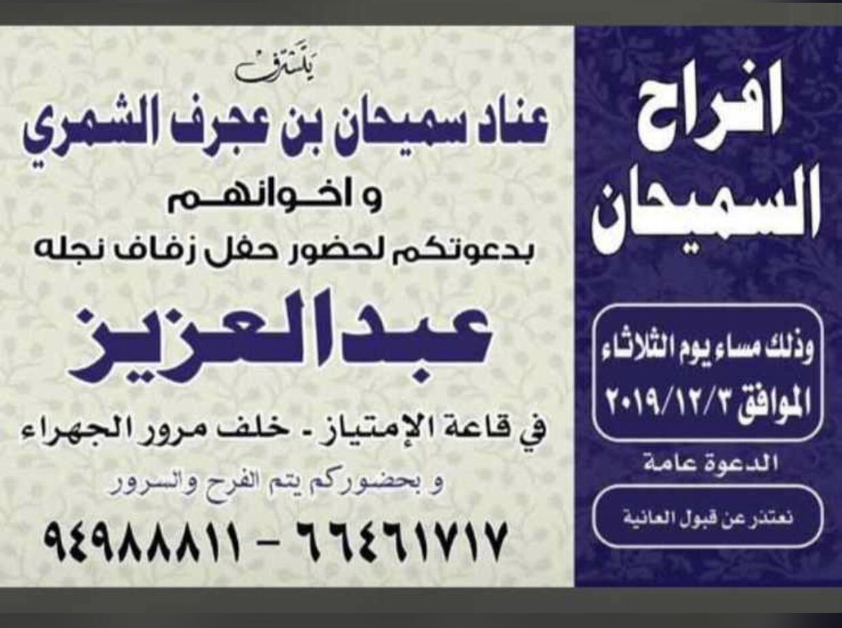 افراح السميحان 

يتشرف 
عناد سميحان بن عجرف الشمري واخوانه
بدعوتكم لحضور حفل زفاف نجله 
عبدالعزيز 
الثلاثاء ٢٠١٩/١٢/٣ 
قاعة الامتياز خلف مرور الجهراء
#شمر 
#اللحالحه
#العجرف