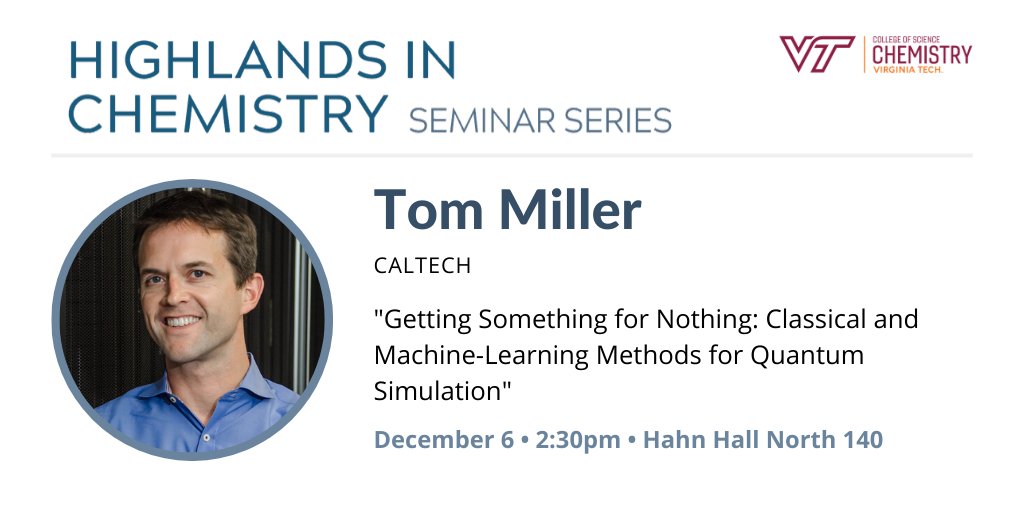 Happy Monday Hokies! Join us this Friday, Dec. 6th as we wrap up our Highlands in Chemistry seminar series with Dr. Tom Miller from CalTech. He will be discussing Classical and Machine-Learning Methods for Quantum Simulation at 2:30pm in HHN 140. See you there!