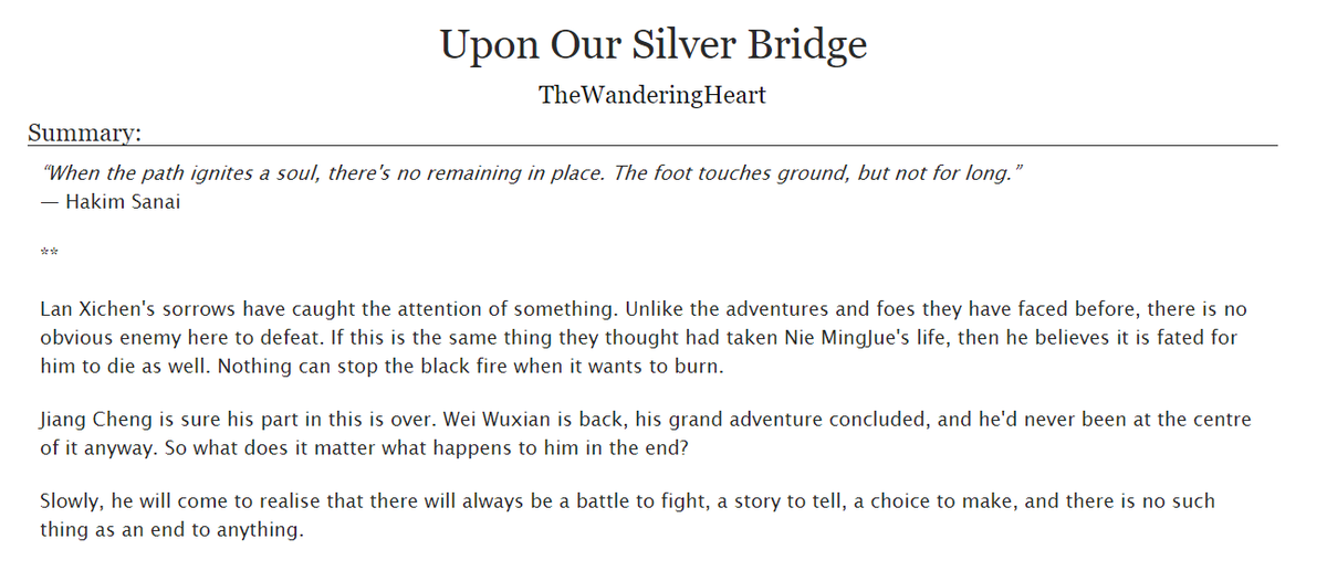 Upon our silver bridge by  @twanderingheart aka 1/3 of my Xicheng awakening. what can I say? Plot? GOOD. World Building? EXCELLENT. Characterization? ON POINT. It will crush you, then heal you, then crush you again, and you'll be happy to suffer until the promised happy ending