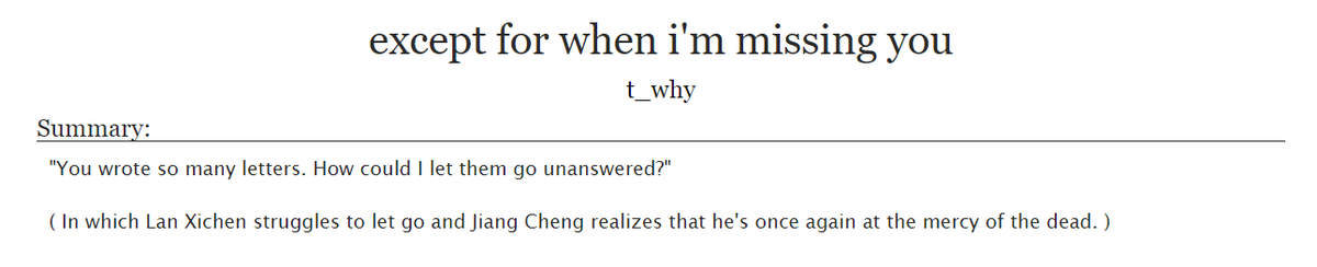 except for when I'm missing you by  @twhytym (really hoping I'm tagging the right person here, haha.) https://archiveofourown.org/works/16286690/chapters/38089061or 2/3 of my xicheng awakening.I lost count of the time I re-read it, the angst, the yearning, my will to destroy the Jin council members.