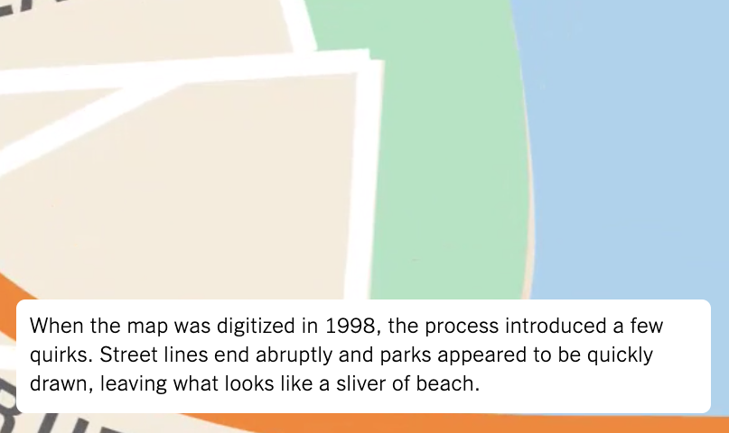When the map was digitized in 1998, the process introduced a few quirks. Street lines end abruptly and parks appeared to be quickly drawn, leaving what looks like a sliver of beach.