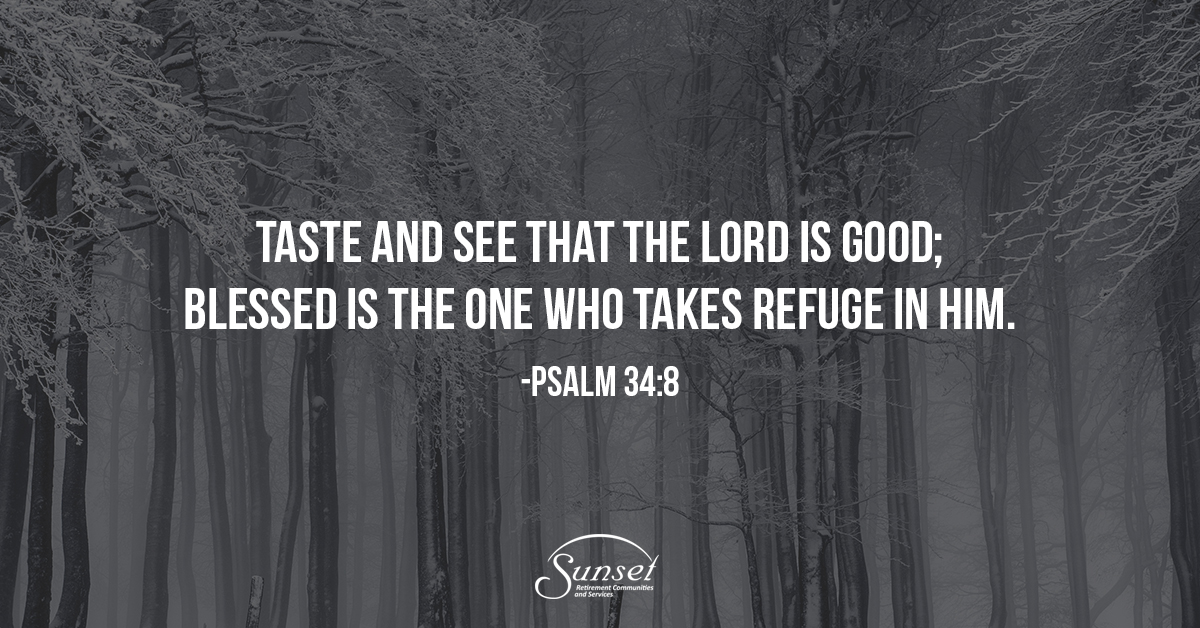 Taste and see that the Lord is good; blessed is the one who takes refuge in him.
Psalm 34:8