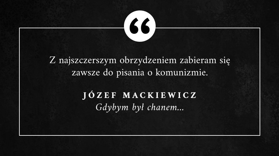 "Z najszczerszym obrzydzeniem zabieram się zawsze do pisania o komunizmie." #JozefMackiewicz #Mackiewicz #Cytaty