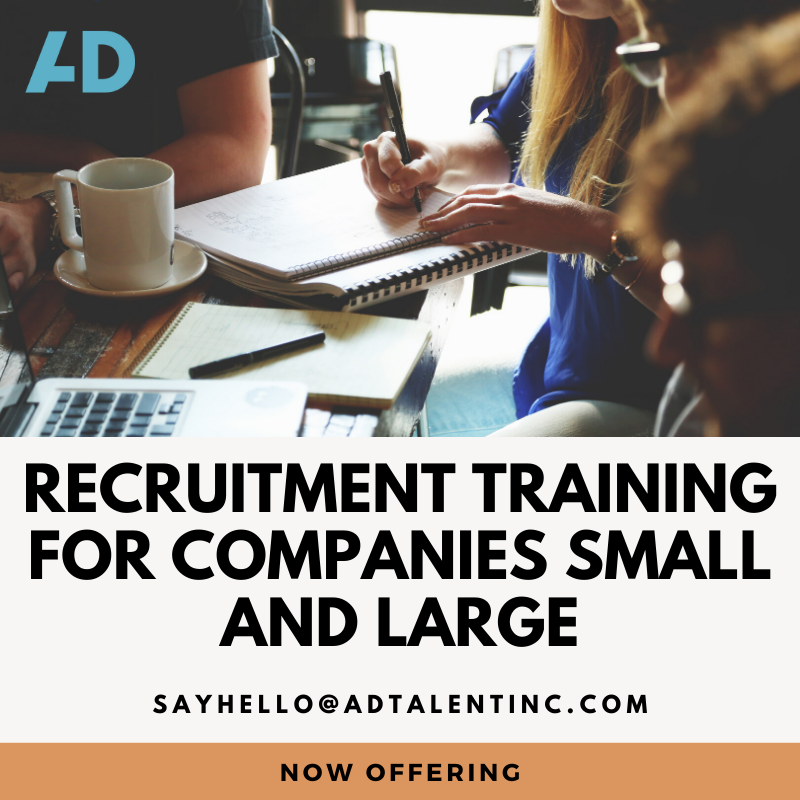 Good news! AD Talent is offering Recruitment Training for companies small and large. Whether you're building an internal recruitment team from the ground up or just looking for a refresher on hiring best practices, we have you covered. 

Contact sayhello@adtalentinc.com today.