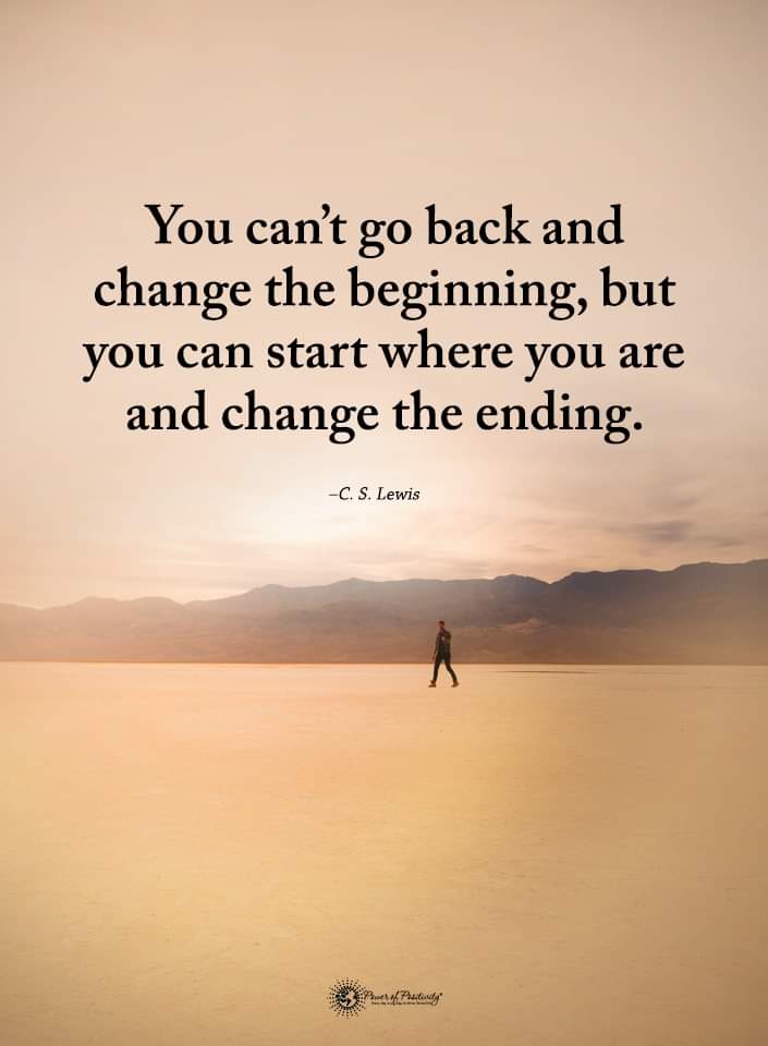 You Can't Go Back and Change the Beginning but You Can