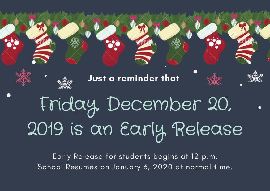 Reminder that Friday, Dec. 20, 2019 is an Early Release (starts at 12 pm).  School Resumes on January 6, 2020 at normal time.