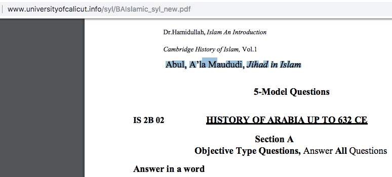 This is the Calicut University BA Islamic studies syllabus. Just look at the recommended reading list. Two books by Abul A'la Maududi- Jihad in Islam and Towards Understanding Islam. Who is Maudadi?