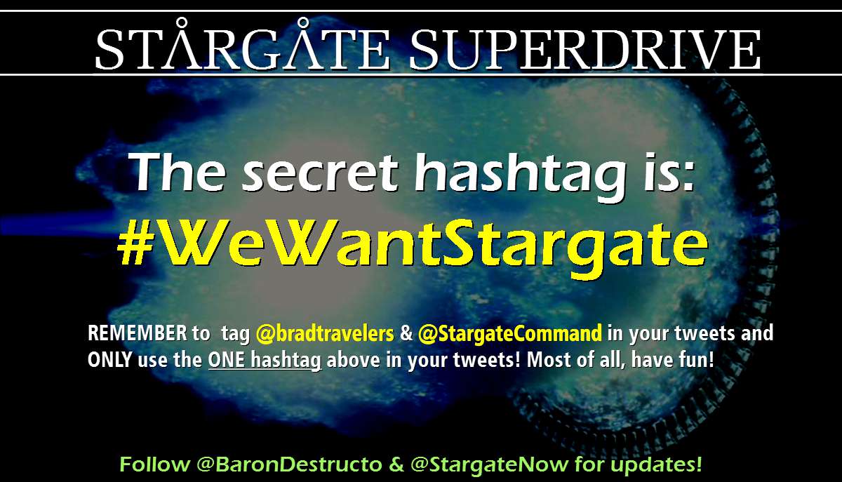 StargateNow's tweet image. Okay, folks. The #SecretHashtag for the #StargateSuperdrive  is in the graphic below. Remember DO NOT USE UNTIL WE GIVE THE WORD! Please!!

When we tweet "GO" with the hashtag in use it'll be time to flood the #Stargate with love!