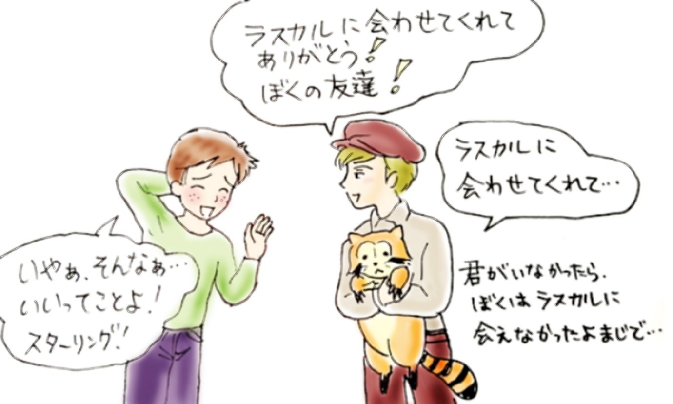 Mちなみ 優気 夏歌 ラスカル歌詞 一部 神様ありがとう 僕に友達をくれて ラスカルに会わせてくれて ラスカルに会わせてくれて ありがとう 僕の友達 ラスカルに会わせてくれて 正しい解釈は スターリングが神様にありがとうと伝えていて 友達は