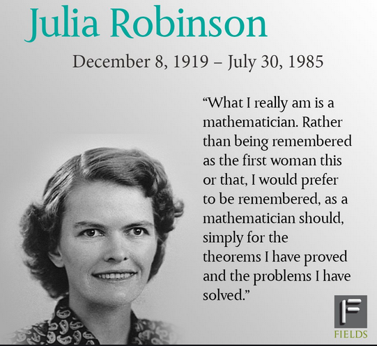 Dr. Robinson died of leukemia in 1985. As modest in death as she had been in life, she requested memorials to the Alfred Tarski Fund, which she set up in honor of her mentor. Her legacy includes a documentary as well as a festival and numerous prizes and honors in her name. 8/8