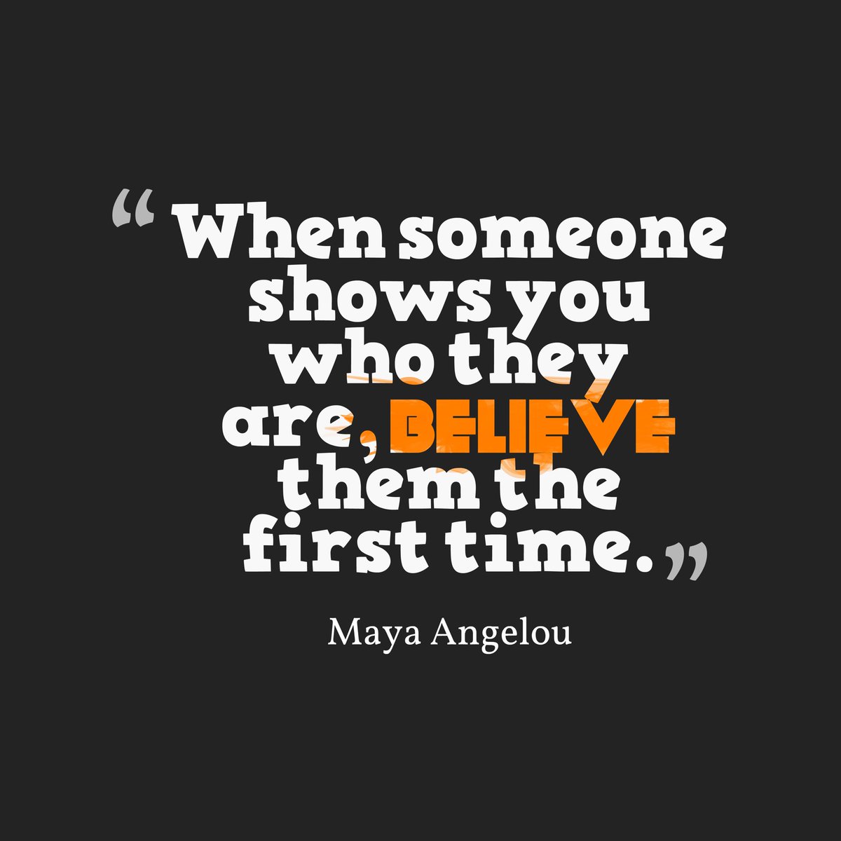 When someone shows you who they are, believe them the first time.    — Maya Angelou52/  https://twitter.com/techgirlmagic/status/1112849928500310017?s=21  https://twitter.com/berniceking/status/1089912309458370565?s=21  https://twitter.com/ifindkarma/status/1203949888225959936?s=21  https://twitter.com/byst/status/1094119984857600000?s=21
