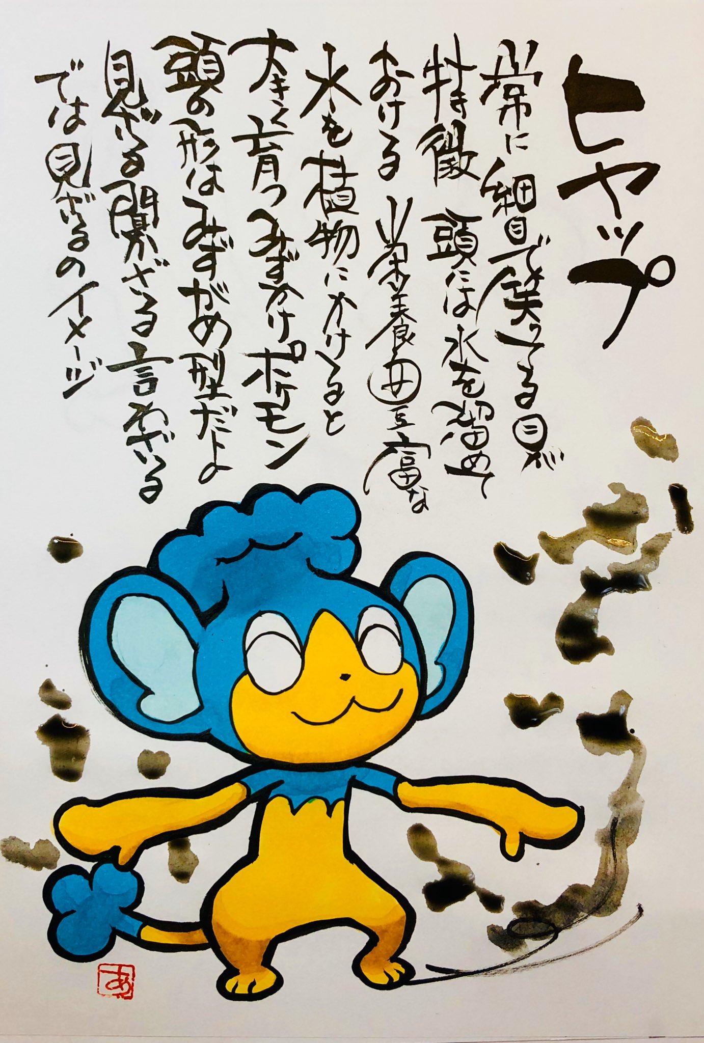 Aki Shimamoto ポケモン絵師休憩中エネルギーアートクリエーター 筆ペンでポケモンを描く ヒヤップ 常に細目で笑ってる目が特徴 頭には水を溜めておける 栄養豊富な水を植物にかけると 大きく育つみずかけポケモン 頭の形はみずがめ型だよ 見ざる聞かざる