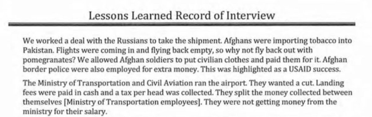 US decided to encourage crops where Afghanistan had a comparative advantage, and decided on pomegranates. To get them out of the country, they had to bribe the Ministry of Transportation, whose employees were not getting their salaries.  https://www.washingtonpost.com/graphics/2019/investigations/afghanistan-papers/documents-database/?document=graczewski_tim_ll_05_c5_01112015 19/n