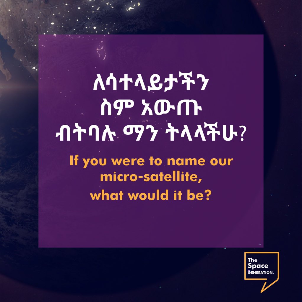 ለመጀመሪያው እና ታሪካዊ ለሆነው ሳተላይታችን ሀገራዊ ስም አውጡ ብትባሉ ማን ትሉታላችሁ?  
What name would resonate with you, if you were to name our micro-satellite? #TheSpaceGeneration
