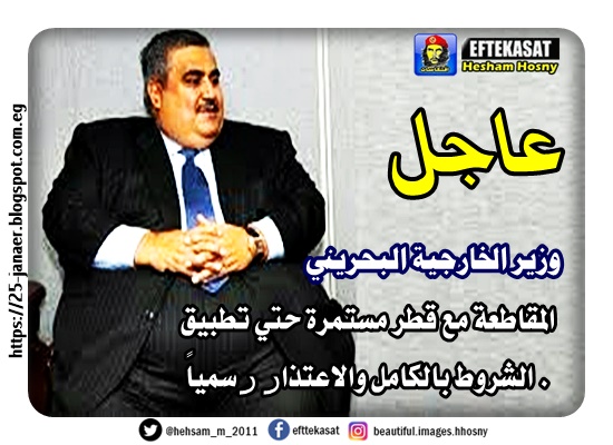 وزير الخارجية البحريني المقاطعة مع قطر مستمرة حتي تطبيق الشروط بالكامل والاعتذار رسمياً .