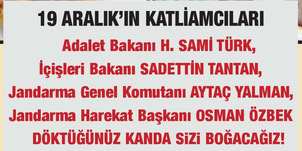 ArsivC's tweet photo. 19 ARALIK’IN KATLİAMCILARI

Adalet Bakanı H. SAMİ TÜRK,
İçişleri Bakanı SADETTİN TANTAN,
Jandarma Genel Komutanı AYTAÇ YALMAN,
Jandarma Harekat Başkanı OSMAN ÖZBEK

DÖKTÜĞÜNÜZ KANDA SiZi BOĞACAĞIZ!

Aralık 2013 - Yürüyüş https://t.co/fpHQXkKA1o