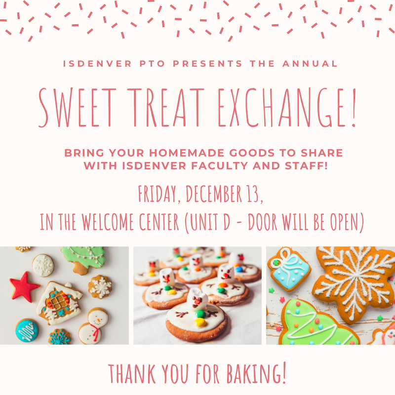 PTO Sweet Treat Exchange this Friday! Please bring your homemade treats to the Welcome Center at drop-off - all ISDenver staff will be invited to drop by Unit D (just south of main entrance) to partake and create a box of holiday treats to take home and enjoy! #sweettreatexchange