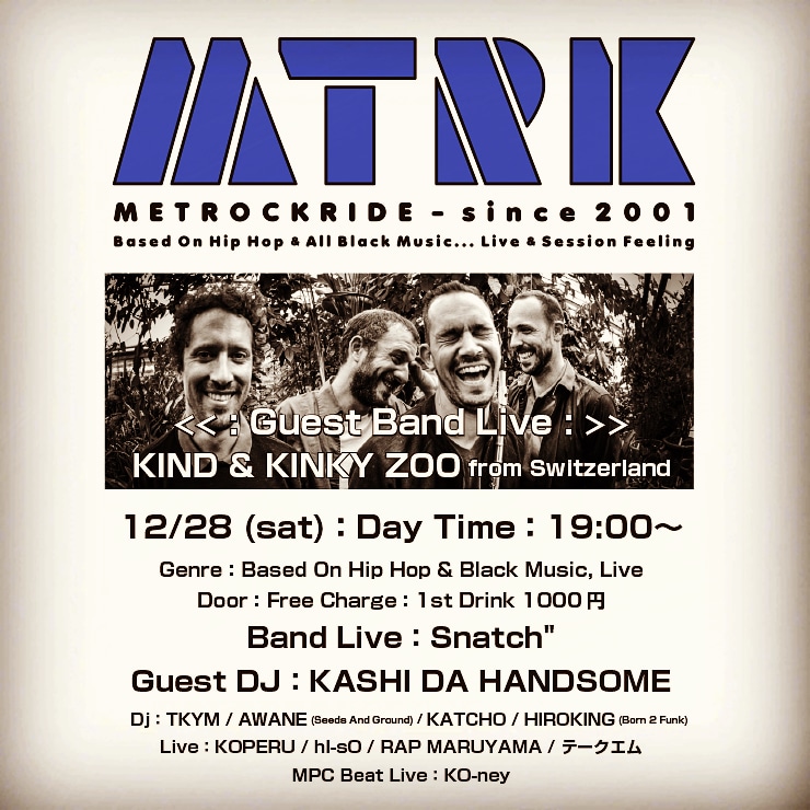 【再掲：Next MTRK】
12/28：19:00〜 
<a href="/FAMILY_1996/">club bar FAMILY</a>
Guest Band Live：KIND &amp; KINKY ZOO from Switzerland
Band Live：Snatch"

Guest DJ：KASHI DA HANDSOME

Dj：TKYM / AWANE / KATCHO / HIROKING
Live：RAP MARUYAMA / hI-sO / KOPERU / テークエム
MPC Beat Live：KO-ney
club-bar-family.com/date/1228.html