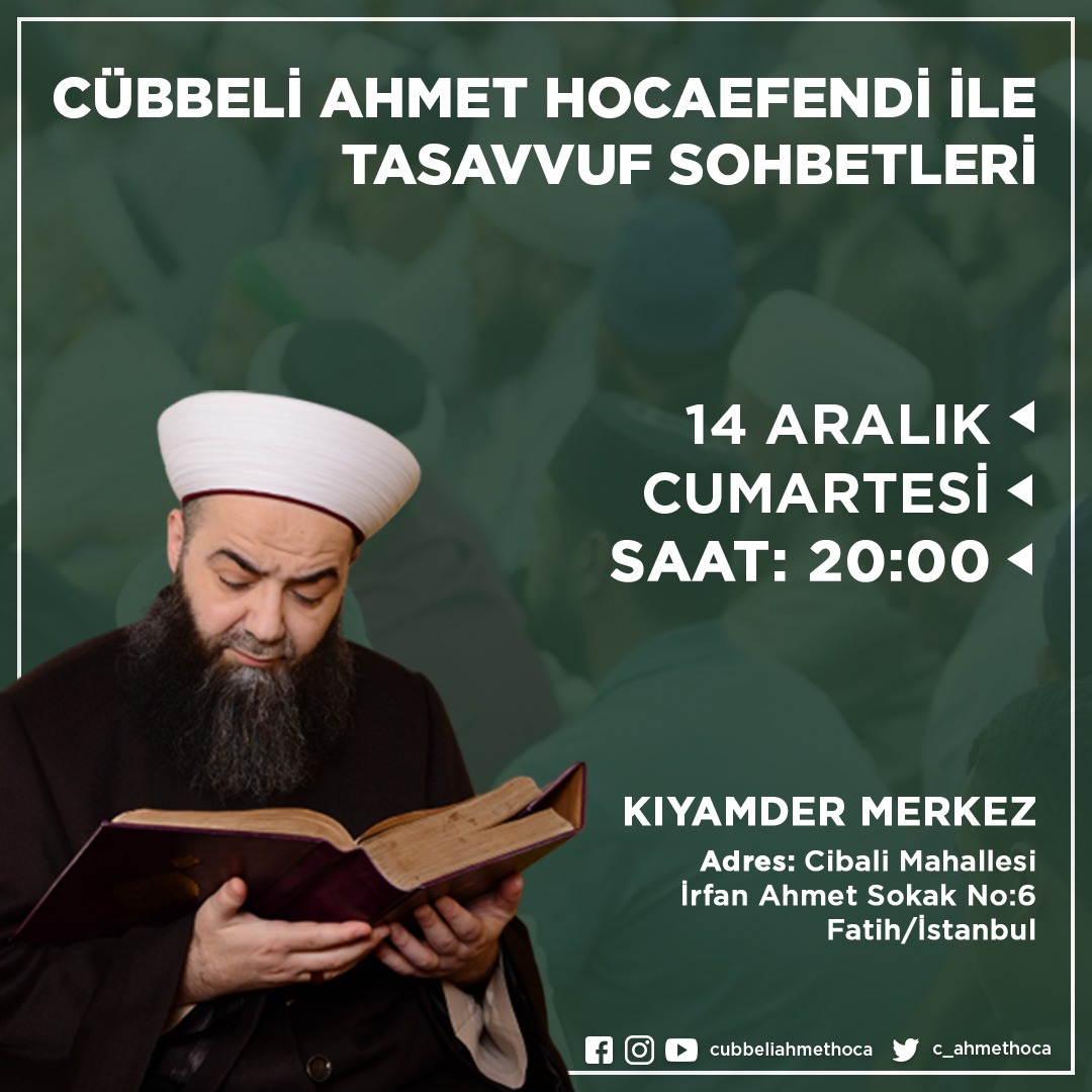 Cübbeli Ahmet Hocaefendi ile Tasavvuf Sohbetleri 14 Aralık Cumartesi Günü Saat 20:00'da Kıyamder Merkez'de! Lalegül TV ve Lalegül FM'den CANLI Dinleyebilirsiniz.

Adres: Cibali Mah. İrfan Ahmet Sk. No: 6 Fatih / İstanbul