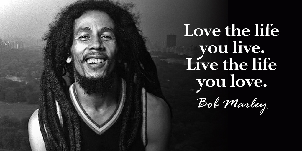 Anne Maria Yritys Love The Life You Live Live The Life You Love Bob Marley Quote T Co Htqarxfbub Twitter
