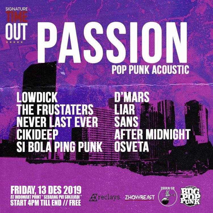**Signature Time Out x Bandung Pop Punk**

PASSION PUNK PUNK ACOUCTIC
Friday , 15.12.2019
Start 4PM till End
At Indomaret Point Sukajadi
(sebrang PVJ)
* Lowdick
* The Frustaters
* Never Last Ever
* Sans
* D’Mars
* Osveta
* Liar
* After Midnight
* Si Bola Ping Punk
* Cikideep
Free