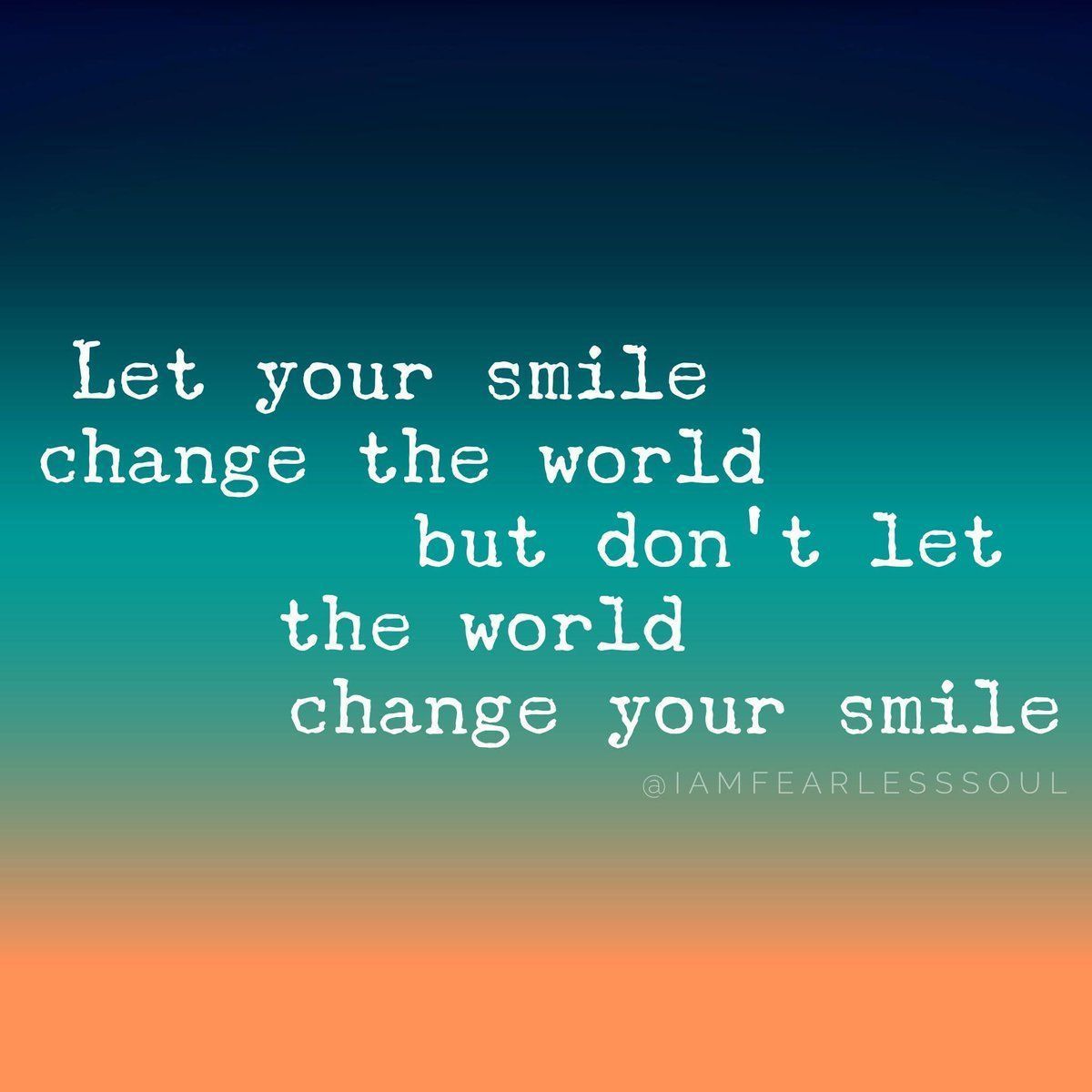 Let your smile change the world of all those you come into contact with, but don't let those you come into contact with change your smile.