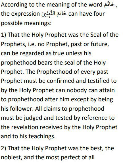 There are four main meanings of this verse. The Holy Qur'an has never closed the door of Prophethood within Islam. The only Prophethood which is closed till the day of Judgement is independent Prophethood or law bearing Prophethood. Prophethood within the ummah is a blessing.