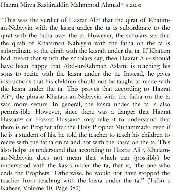 Some ignorant anti Ahmadis raise the allegation that some qira'at of the Qur'an use the word Khatim (with a kasra) instead of khatam and that this can only mean last. This is false. Both are used synonymously and Ahmadi Muslims accept both.