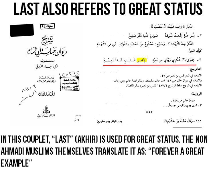 Some present Lisanul Arab which says Seal of Prophets can mean the Last. Ahmadi Muslims accept the Prophet(sa) as the last law bearing Prophet. This is how he (sa) himself interpreted the title of "Last Prophet".Secondly, last in Arabic also refers to great status.