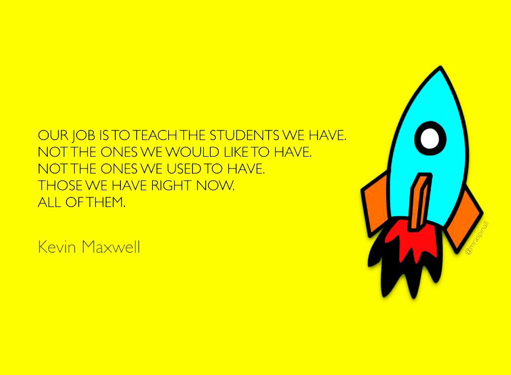 “Our job is to teach the students we have. Not the ones we would like to have. Not the ones we used to have. Those we have right now. All of them.”