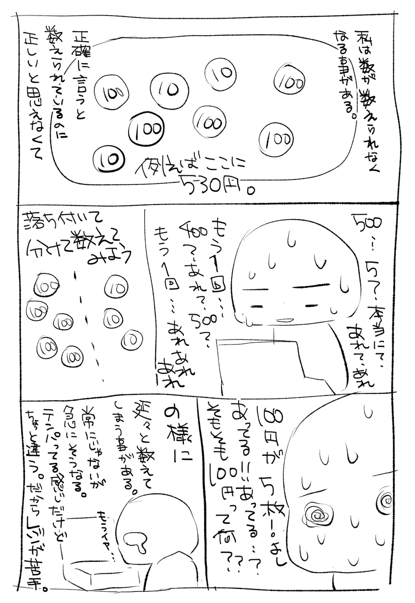 スーパー店員の私の話。

悩んで悩んだ末に見つけた私の方法と
いつも通りのベテランさんの方法が同じだった時の喜び
プライスレス。

私は軽い方ですが数えられない症状が
常にって方は本当にツラいだろうなと思ったり。
なお他にこれも軽度ですが文字が書けなくなる事も
あります。これも困る。 