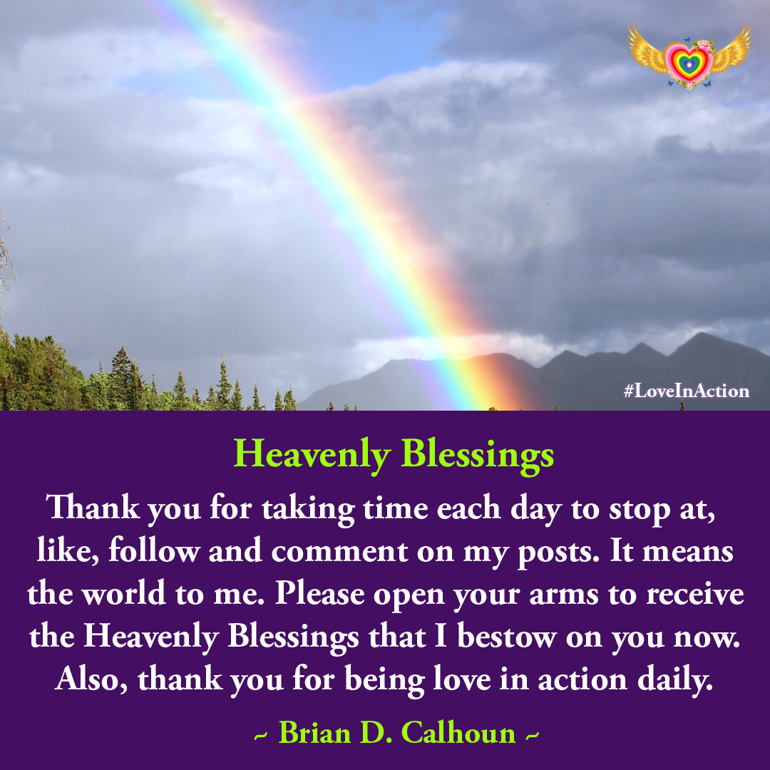 Thank you for taking time to follow, like, share and comment on my posts. It means the world to me.  Please open your arms to receive the heavenly blessings that I bestow on you now. Thank you for being love in action daily. www.BrianDCalhoun #blessed #gratitude