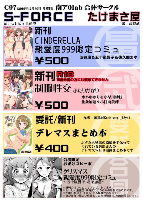 C97/12月30日 月曜日/南ア01ab/合同サークル
『セレビィ量産型(S-FORCE)武将武(たけまさ屋)』

セレビィ量産型・新刊(オマケ本付き)
『CINDERELLA 親愛度999限定コミュ』500円
武将武・新刊(オマケ本付き)
『制服性交 ふたりがかり』500円
黄鶏・委託
『デレマスの本』400円 