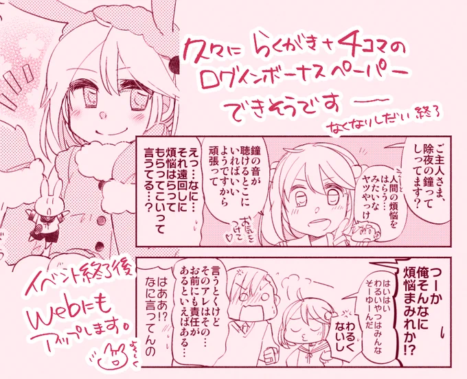 【追加のお知らせ②】ひさしぶりにログインボーナスペーパー的なものをつくれそうです。プリンタが調子よければ…ログボといいつつおかいものして下さった方に一枚お渡しするやつです。
こちらもこれまでにならい、イベント後に内容は公開します。落書き+四コマです! 
