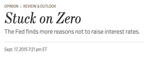 September 2015 "The Fed’s monetary policy hesitation also feeds uncertainty, which further dampens business investment, which keeps growth low, while inflation never rises, and so the Fed is never confident enough in the economy to raise interest rates."  https://www.wsj.com/articles/stuck-on-zero-1442532105