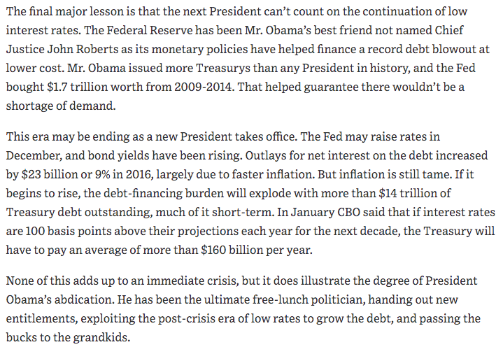 Nov 2016 "the next President can’t count on the continuation of low interest rates. The Federal Reserve has been Mr. Obama’s best friend not named Chief Justice John Roberts as its monetary policies have helped finance a record debt blowout at lower cost."  https://www.wsj.com/articles/obamas-fiscal-legacy-1478649310
