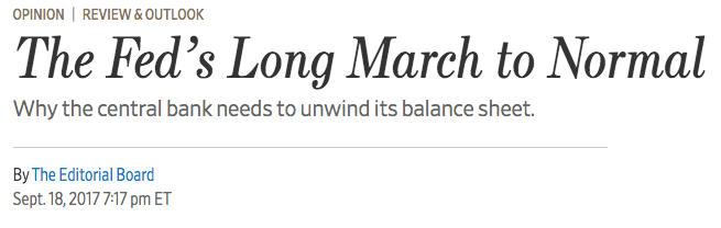 September 2017 "[The Fed] this week, at long last, may announce plans to begin unwinding its nearly nine-year experiment with unconventional monetary policy known as quantitative easing. The move is welcome, even if it brings more financial volatility..."  https://www.wsj.com/articles/the-feds-long-march-to-normal-1505776664