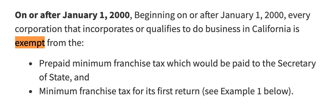 On or after January 1, 2000, Beginning on or after January 1, 2000, every corporation that incorporates or qualifies to do business in California is exempt from the:

Prepaid minimum franchise tax which would be paid to the Secretary of State, and
Minimum franchise tax for its first return (see Example 1 below).