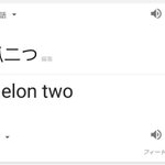 グーグル翻訳の精度が上がったと聞いて検証してみた結果…